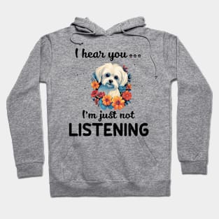 Maltese I hear you Iam just not listening Hoodie